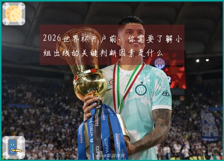 2026世界杯开户前，你需要了解小组出线的关键判断因素是什么