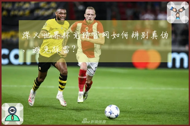 烽火世界杯竞猜官网如何辨别真伪，避免踩雷？