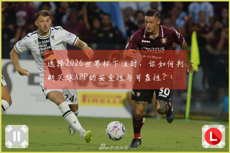 选择2026世界杯下注时，你如何判断买球APP的安全性与可靠性？