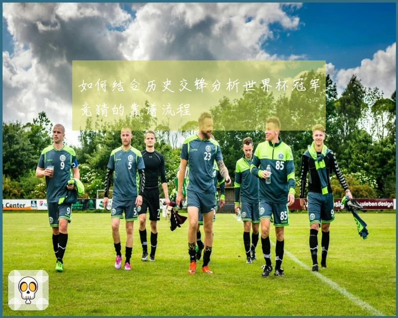 如何结合历史交锋分析世界杯冠军竞猜的靠谱流程